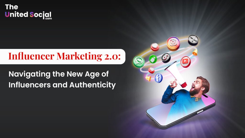 Influencer Marketing 2.0: Navigating the New Age of Influencers and Authenticity